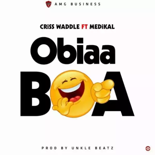 Criss Waddle - Obiaa Boa ft. Medikal